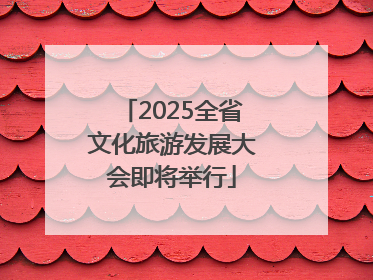 2025全省文化旅游发展大会即将举行