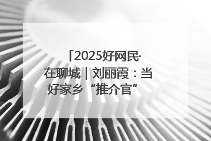 2025好网民·在聊城｜刘丽霞：当好家乡“推介官” 秀出乡村新风貌