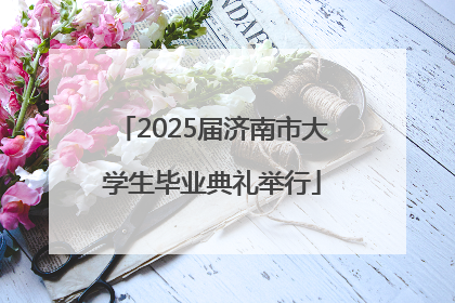 2025届济南市大学生毕业典礼举行