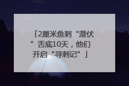 2厘米鱼刺“潜伏”舌底10天，他们开启“寻刺记”