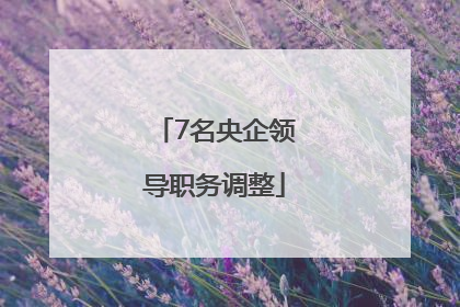 7名央企领导职务调整