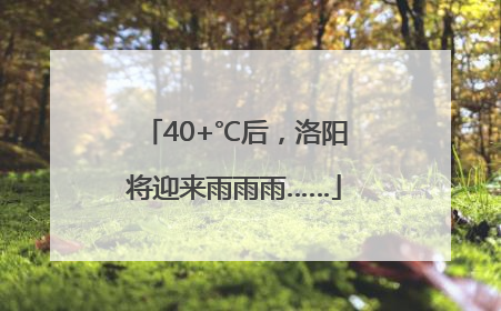 40+℃后，洛阳将迎来雨雨雨……