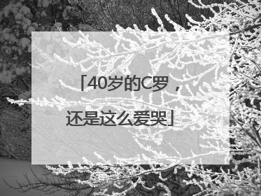 40岁的C罗，还是这么爱哭