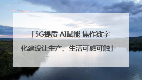 5G提质 AI赋能 焦作数字化建设让生产、生活可感可触