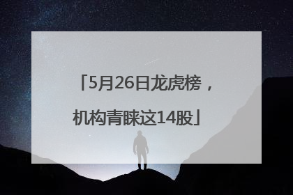 5月26日龙虎榜，机构青睐这14股