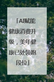 AI赋能健康消费升级，美年健康已处领跑段位